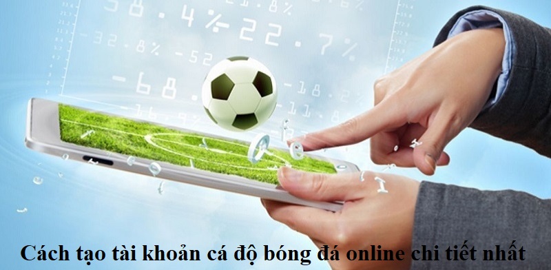 Cách tạo tài khoản cá độ bóng đá online chi tiết nhất