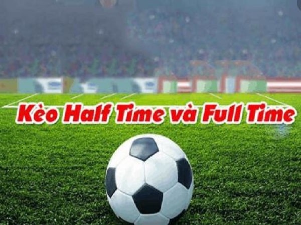 Tìm hiểu về cá độ bóng đá Half Time và Full Time là gì?