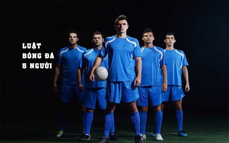 Luật bóng đá 5 người và tổng hợp những quy định đặc biệt